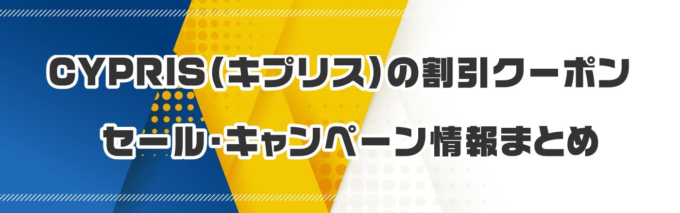 CYPRIS(キプリス)の割引クーポン・セール・キャンペーン情報まとめ